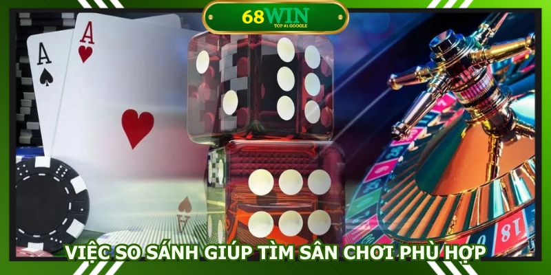 So sánh 68win giúp người dùng tìm sân chơi phù hợp