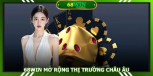 68Win mở rộng thị trường châu Âu