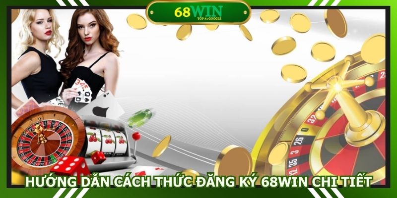 Hướng dẫn cách thức đăng ký 68win dễ dàng nhất