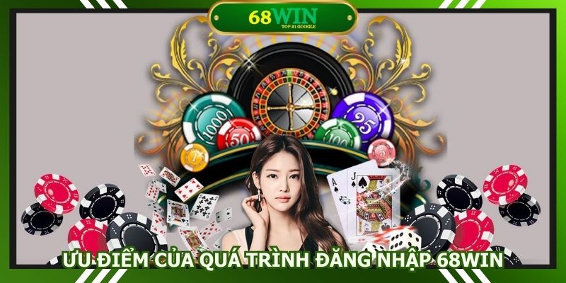 Ưu điểm vượt trội khi trải nghiệm tại 68win