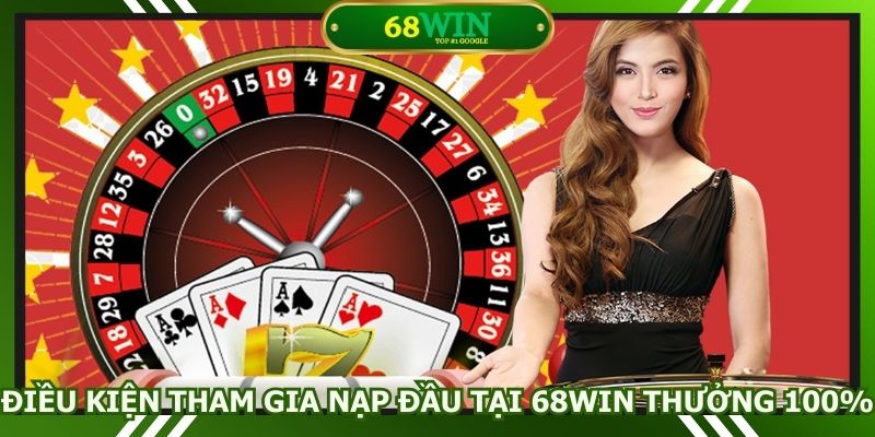 Điều kiện tham gia nạp đầu tại 68win thưởng 100%