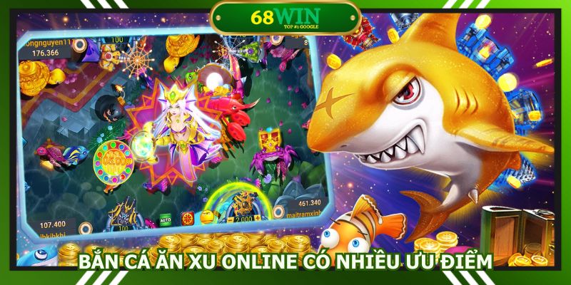 Bắn cá ăn xu online tại nhà cái có nhiều ưu điểm