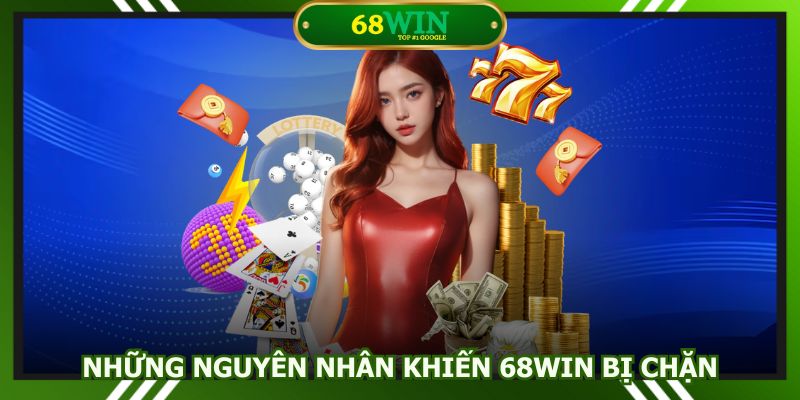 Cần biết nguyên nhân dẫn đến việc 68Win bị chặn