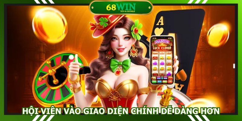 Hội viên vào giao diện chính dễ dàng hơn