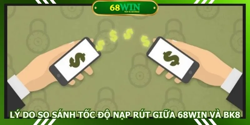 Lý do so sánh tốc độ nạp rút giữa 68WIN và BK8
