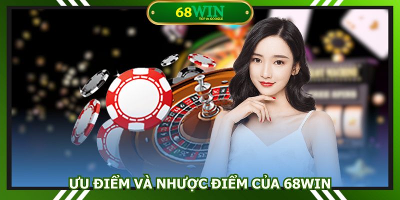 Ưu điểm và nhược điểm của 68Win